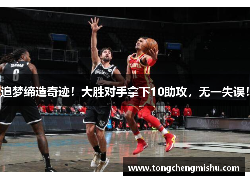 追梦缔造奇迹！大胜对手拿下10助攻，无一失误！